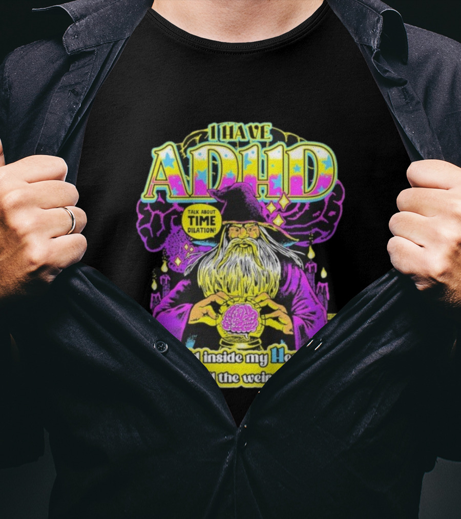 I Have ADHD A Druid Inside My Head Time Dilation Wizard Dictates All The Weird Shit I Say T-Shirt