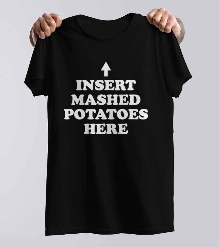 Insert Mashed Potatoes Here Arrow T-Shirt