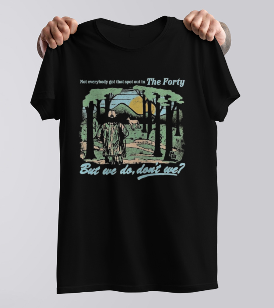 Morgan Wallen Not Everybody Got That Spot Out In The Forty But We Do Don't We T-Shirt