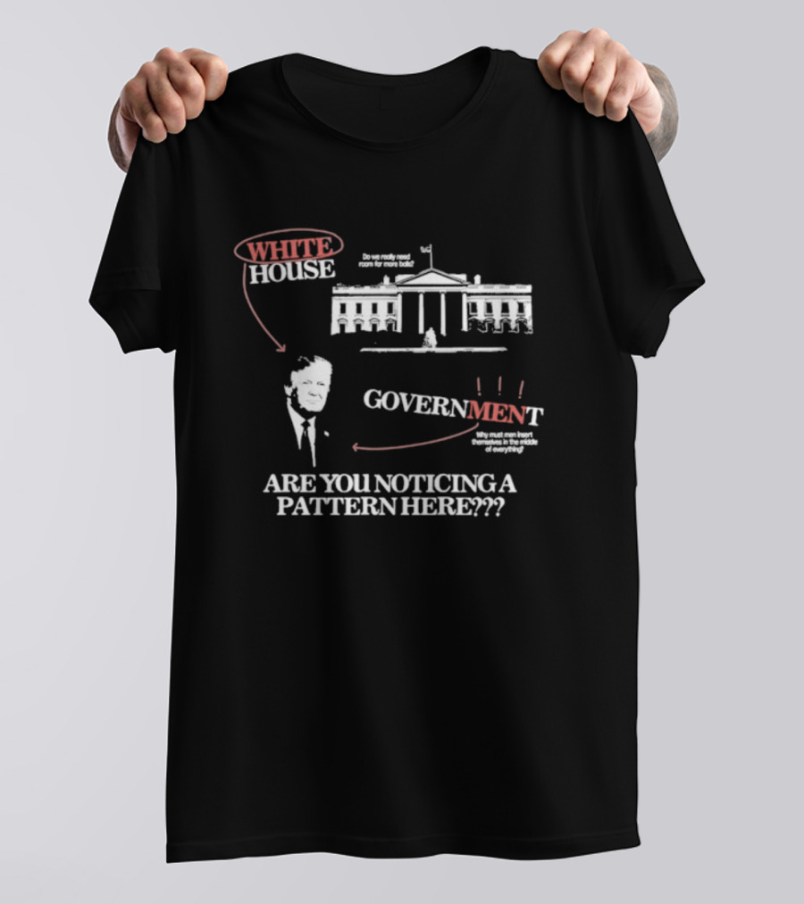 White House Government Are You Noticing A Pattern Here T-Shirt
