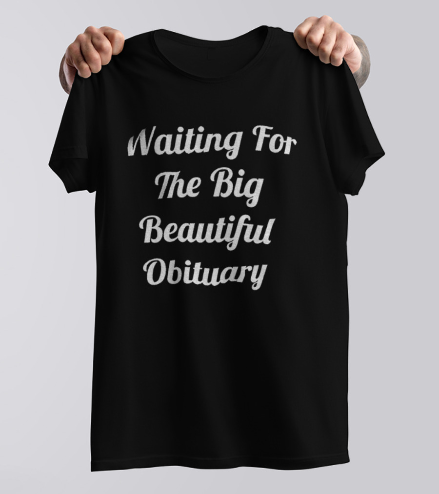 Waiting For The Big Beautiful Obituary T-Shirt
