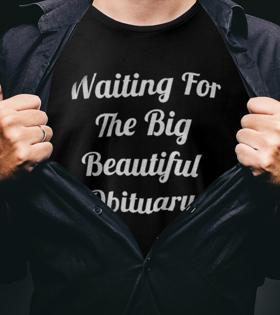 Waiting For The Big Beautiful Obituary T-Shirt