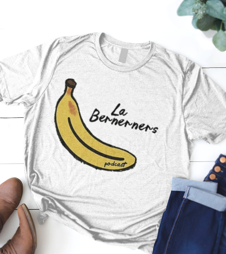 Bananas Bernerners Podcast Le Bernerners T-Shirt