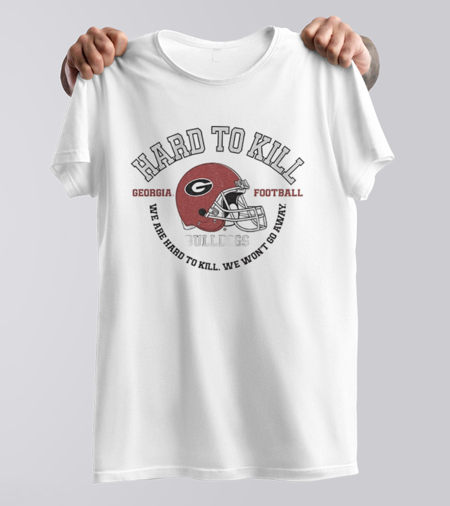 Hard To Kill Georgia Bulldogs Football We Are Hard To Kill We Won’t Go Away NFL Football T-Shirt