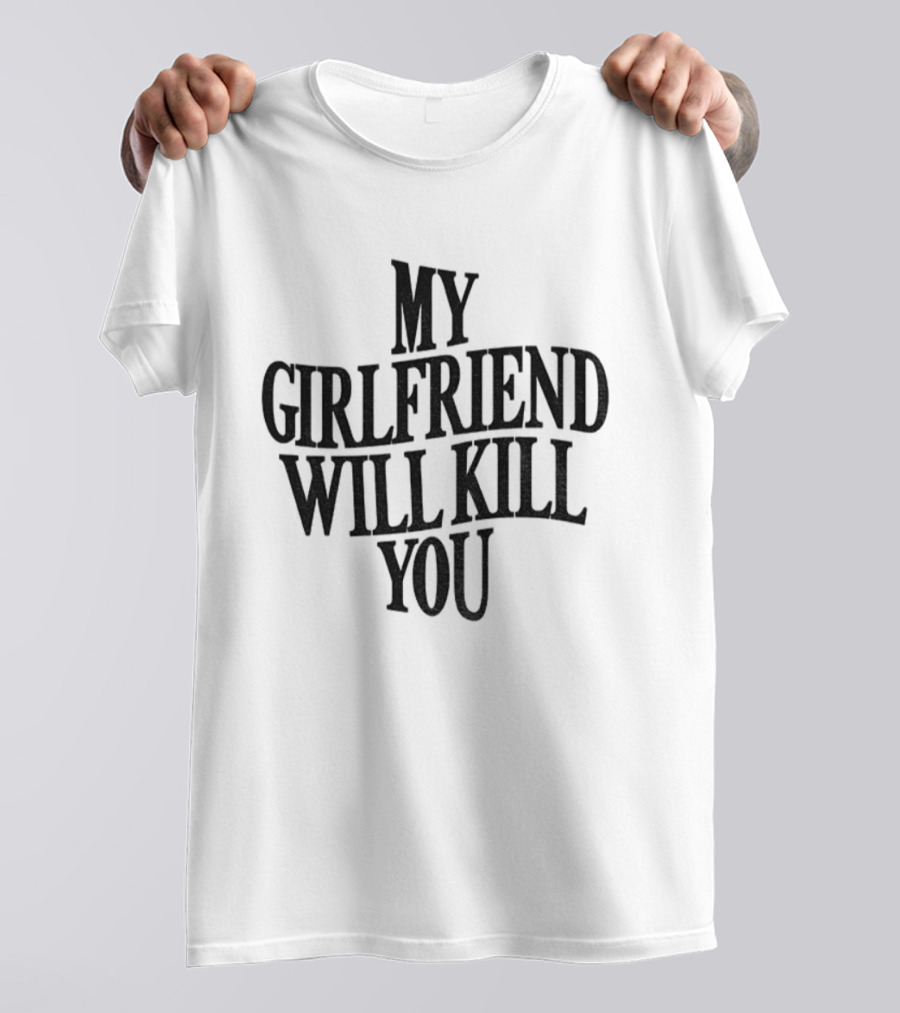 My Girlfriend Will Kill You Statement T-Shirt