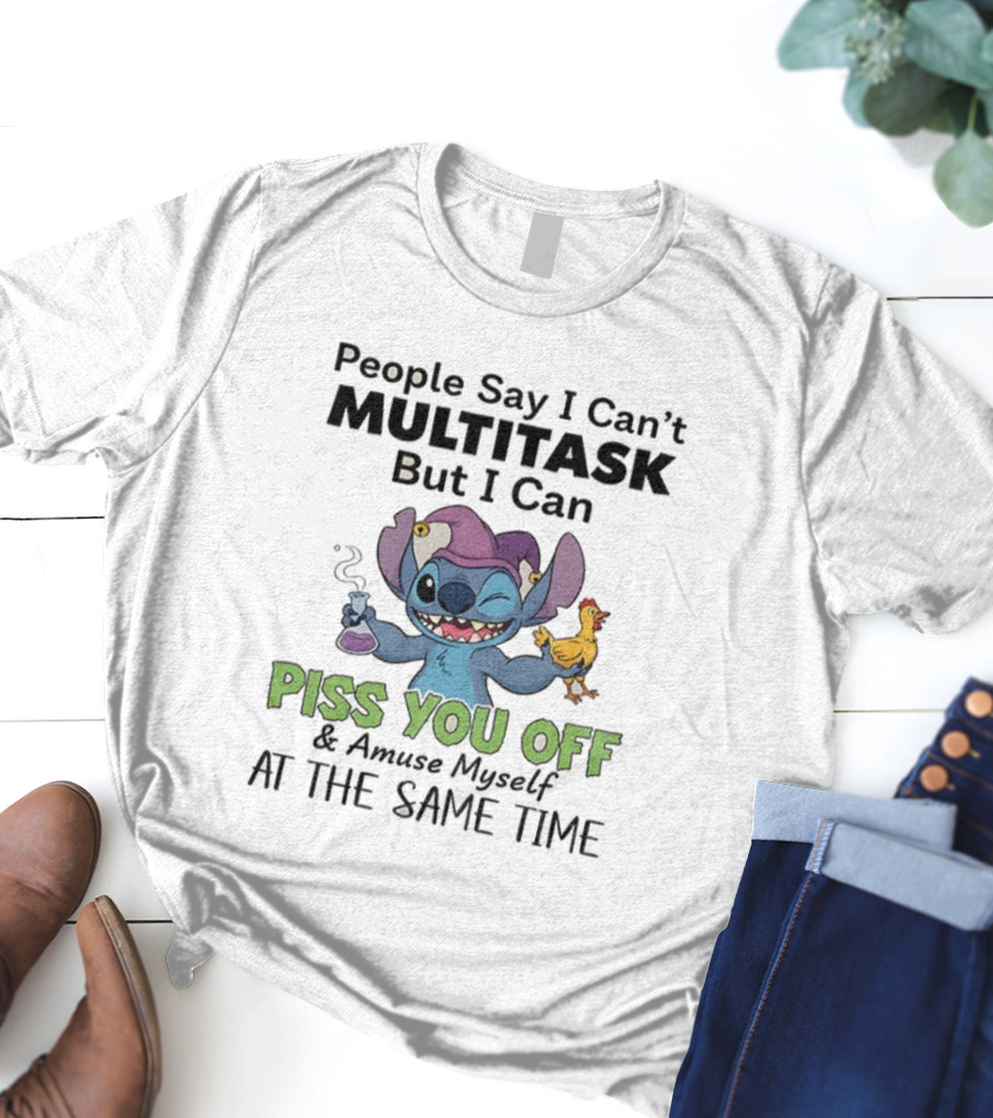 Stitch People Say I Can't Multitask But I Can Piss You Off And Amuse Myself T-Shirt