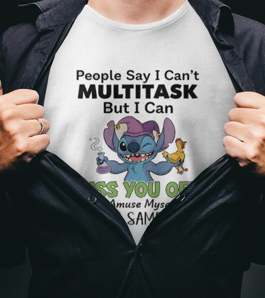 Stitch People Say I Can't Multitask But I Can Piss You Off And Amuse Myself T-Shirt