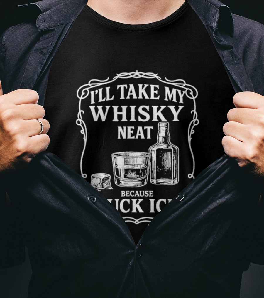 I'll Take My Whisky Neat Because Fuck Ice Bottle And Glass T-Shirt