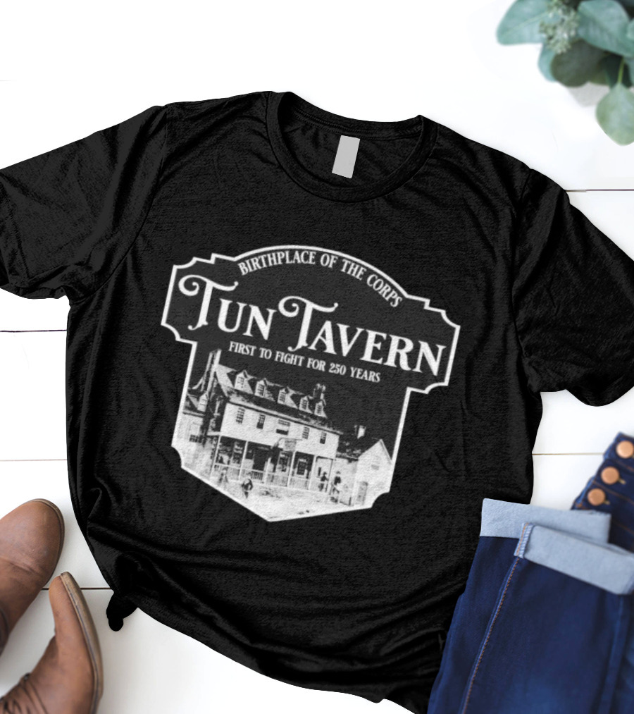 Tun Tavern Birthplace Of The Corps First To Fight For 250 Years T-Shirt