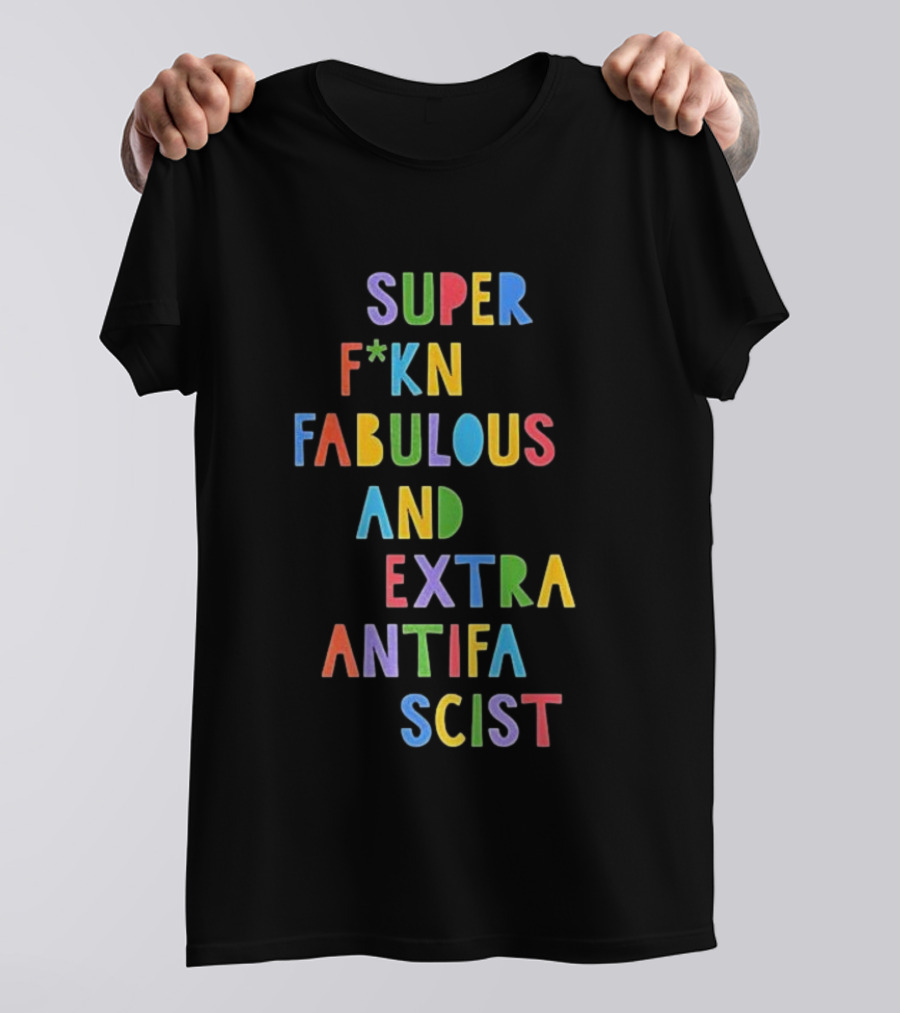 Super F*kn Fabulous And Extra Antifascist T-Shirt