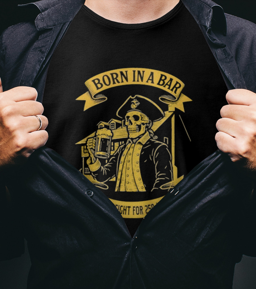 Born In A Bar Skull 250 Years First To Fight T-Shirt