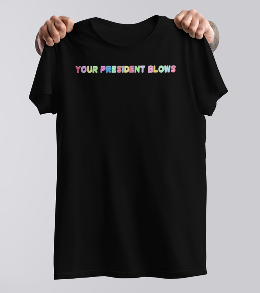 Your President Blows Rainbow Letters T-Shirt