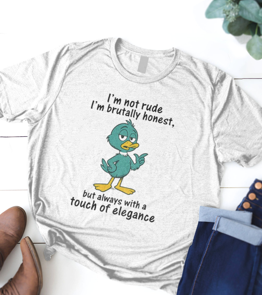 I'm Not Rude I'm Brutally Honest Duck With A Touch Of Elegance T-Shirt