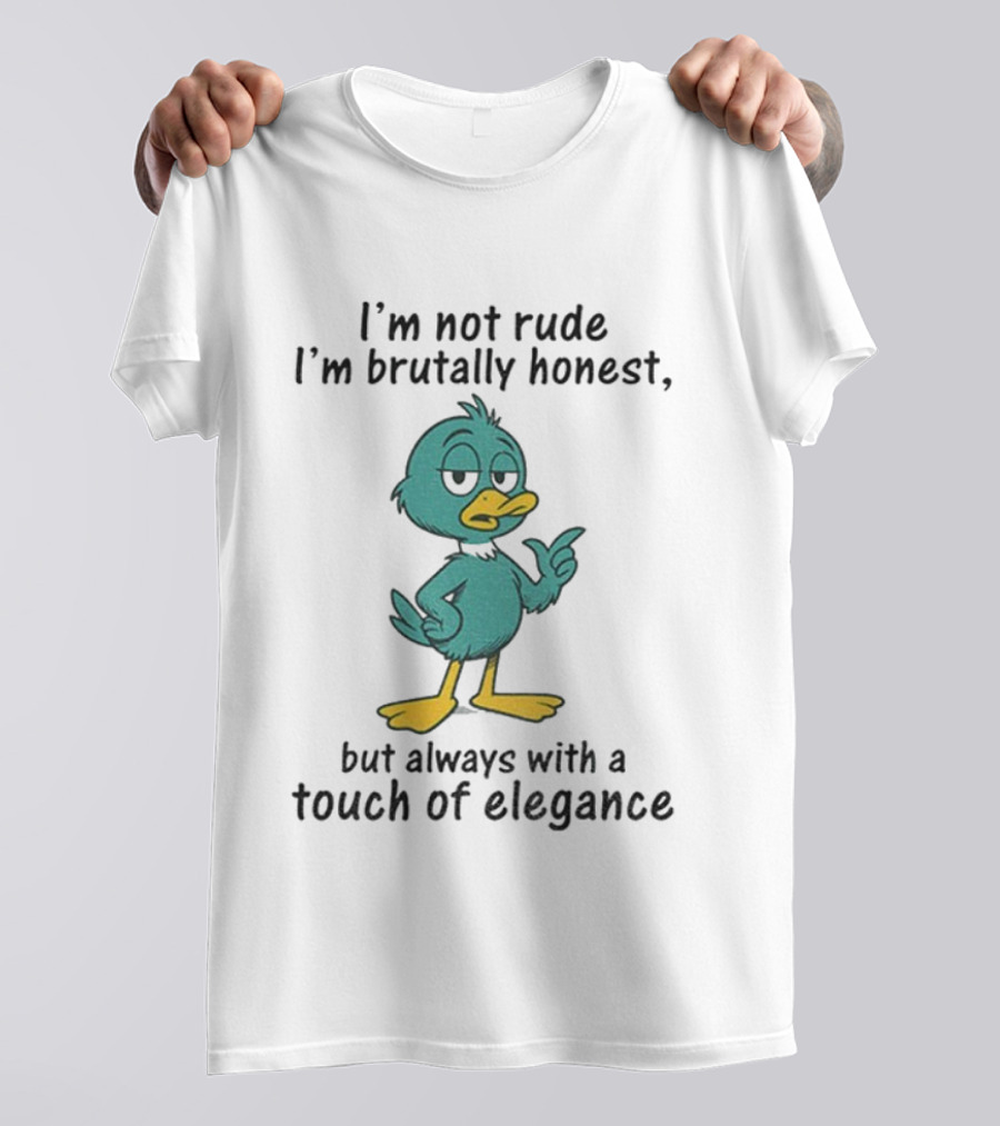I'm Not Rude I'm Brutally Honest Duck With A Touch Of Elegance T-Shirt