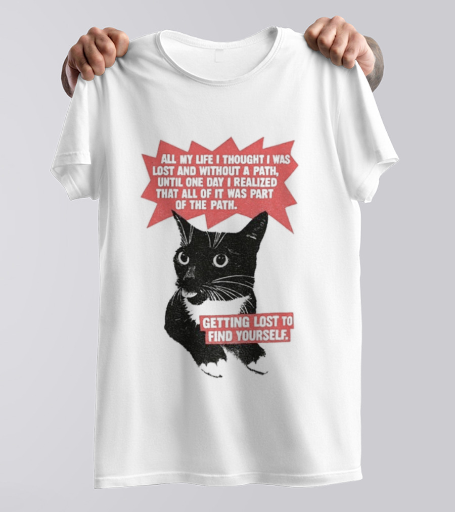 Funny Cat All My Life Thought Lost Without Path Until Realized Part Vintage Getting Lost Find Yourself T-Shirt