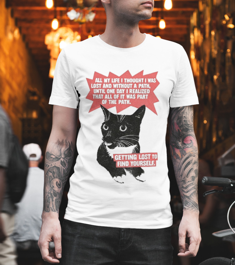 Funny Cat All My Life Thought Lost Without Path Until Realized Part Vintage Getting Lost Find Yourself T-Shirt