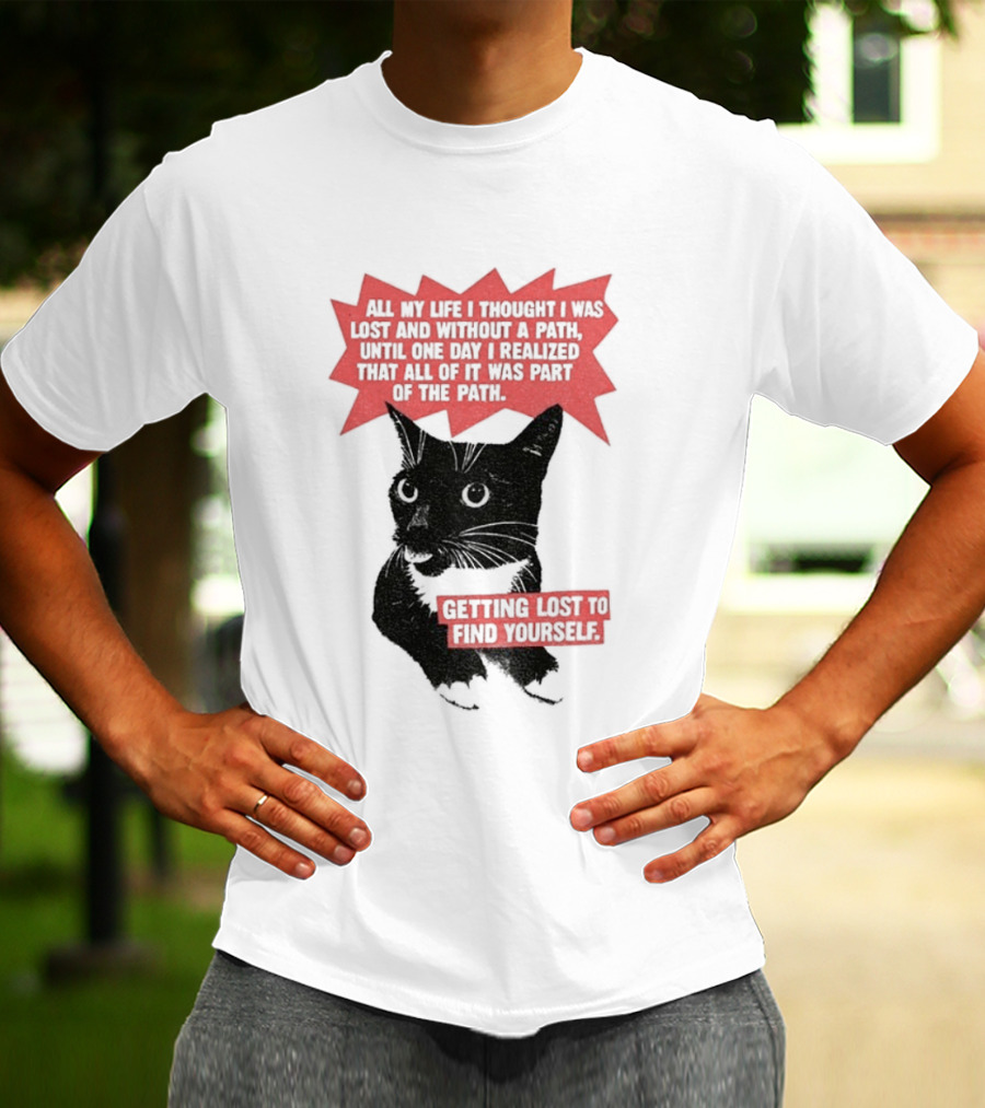 Funny Cat All My Life Thought Lost Without Path Until Realized Part Vintage Getting Lost Find Yourself T-Shirt