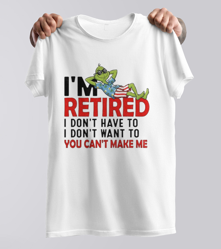 I'm Retired Grinch I Don't Have To I Don't Want To You Can't Make Me Christmas T-Shirt