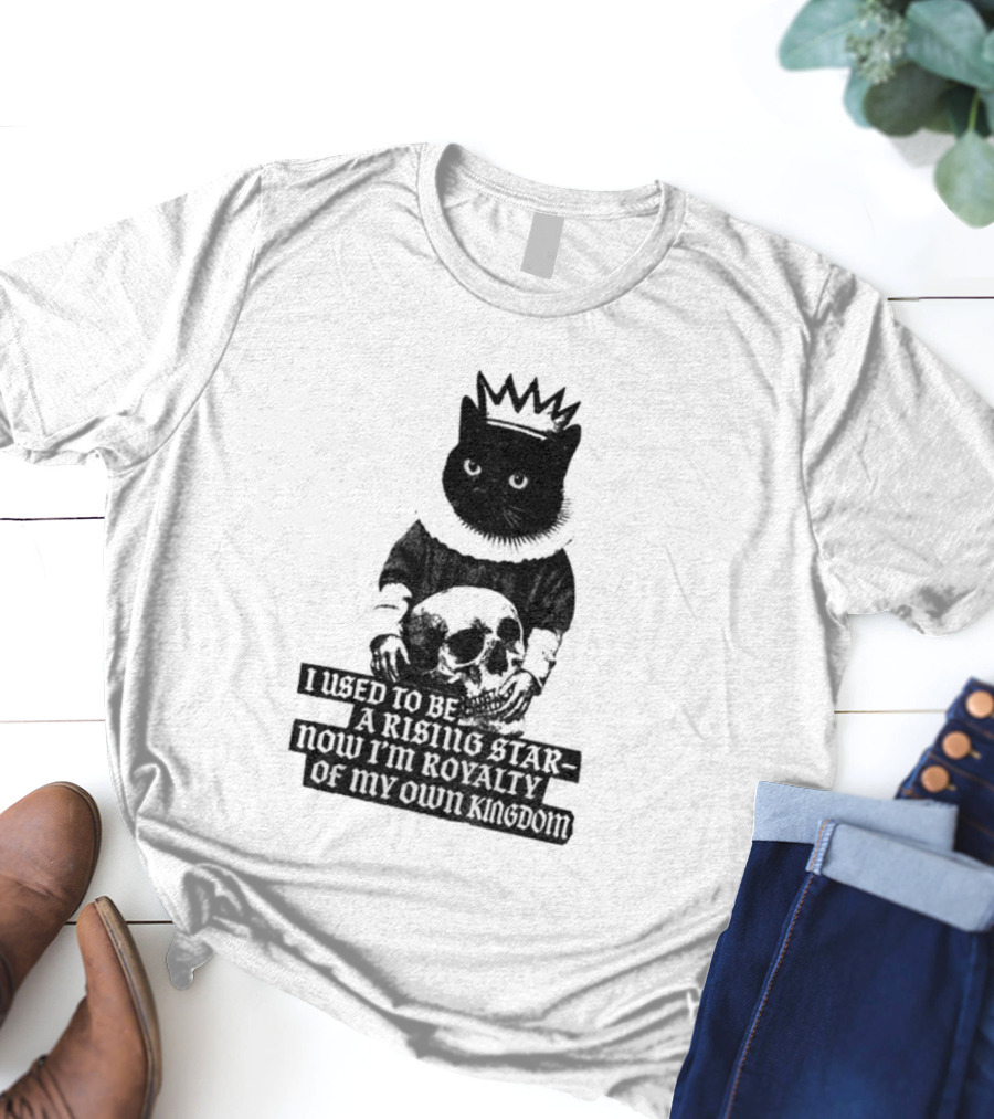 King Cat Holding Skull I Used To Be A Rising Star Now I'm Royalty Of My Own Kingdom T-Shirt