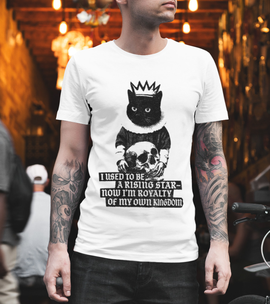 King Cat Holding Skull I Used To Be A Rising Star Now I'm Royalty Of My Own Kingdom T-Shirt