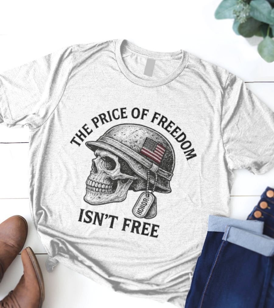 The Price Of Freedom Isn’t Free Patriotic Honor Skull Helmet Dog Tags T-Shirt