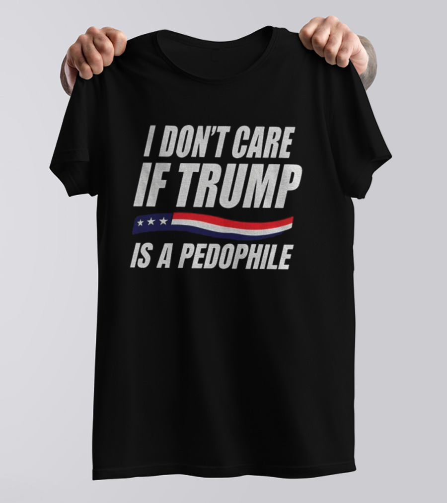 I Don’t Care If Trump Is A Pedophile American Flag Stars Stripes T-Shirt