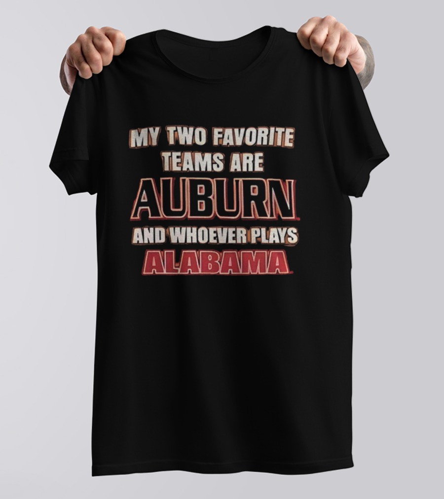 My Two Favorite Teams Are Auburn And Whoever Plays Alabama T-Shirt