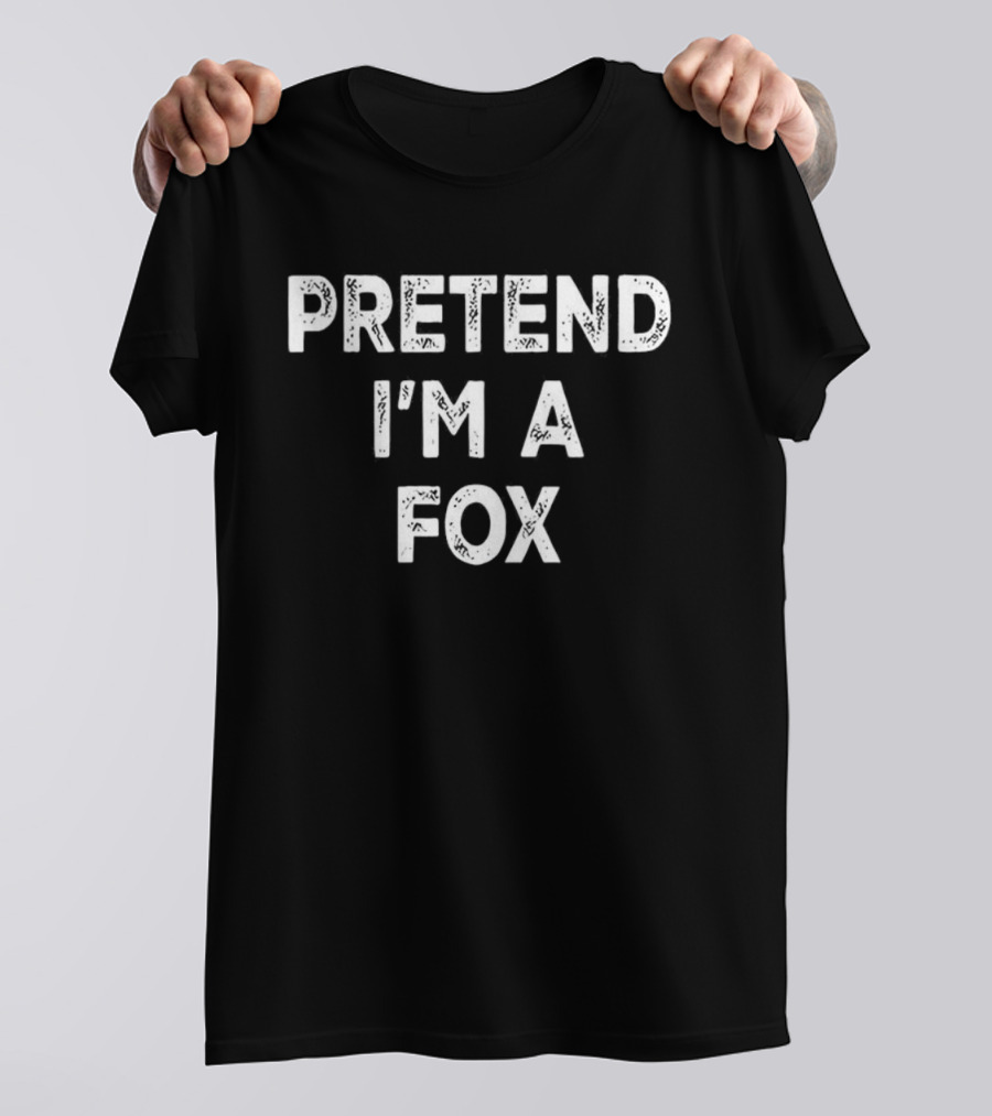 Pretend I’m A Fox Phrase Fun Slogan T-Shirt