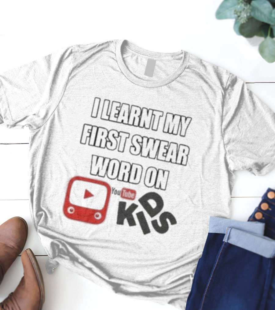 I Learnt My First Swear Word On YouTube Kids Fun Humor T-Shirt