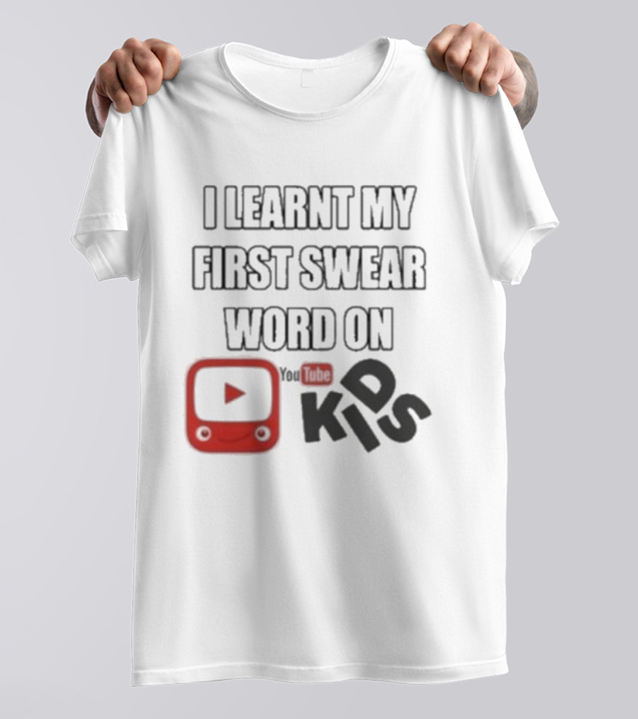 I Learnt My First Swear Word On YouTube Kids Fun Humor T-Shirt