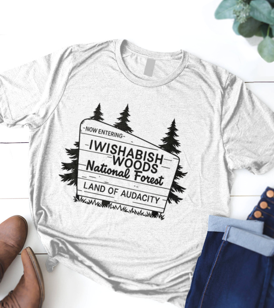 Now Entering I Wishabish Woods National Forest Land Of Audacity T-Shirt