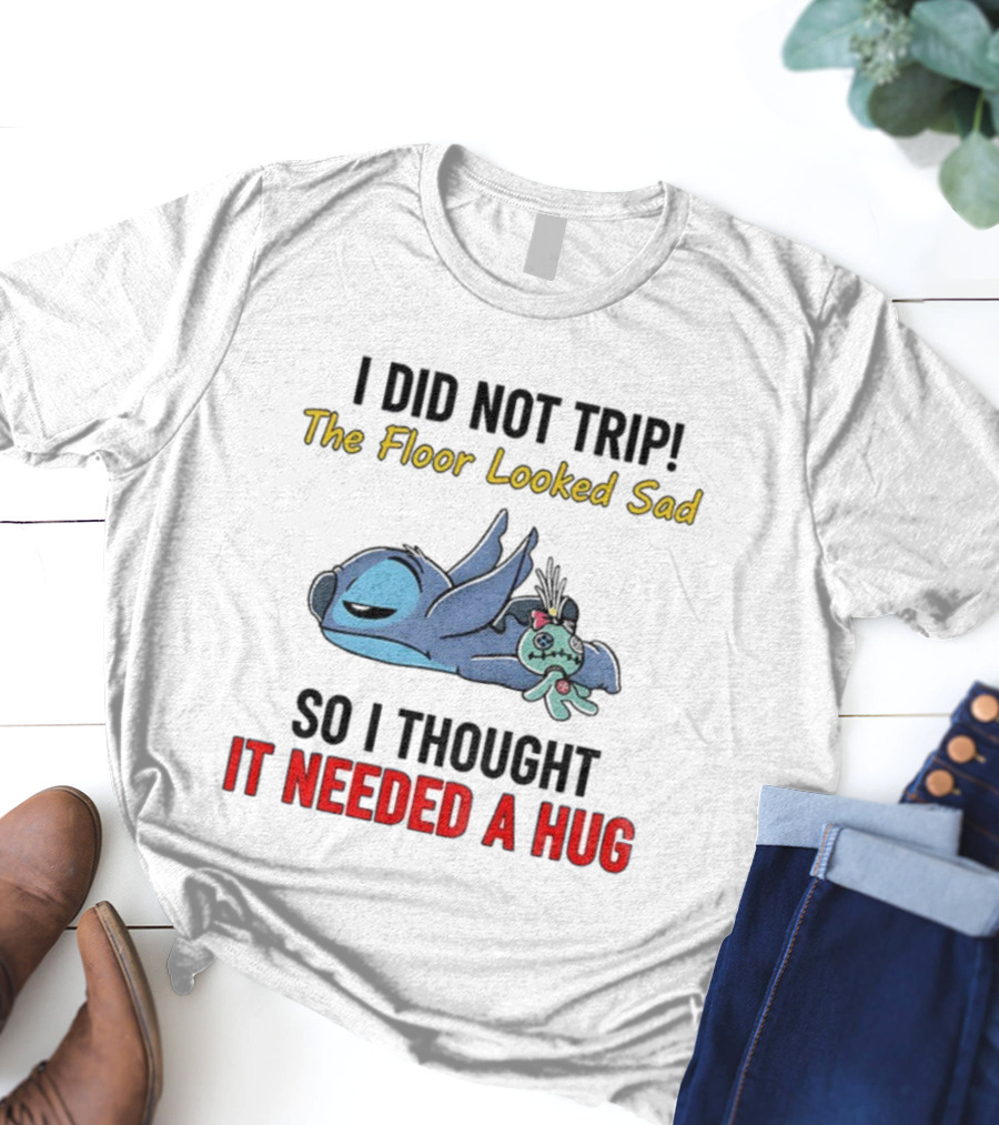 Stitch I Did Not Trip The Floor Looked Sad So I Thought It Needed A Hug T-Shirt