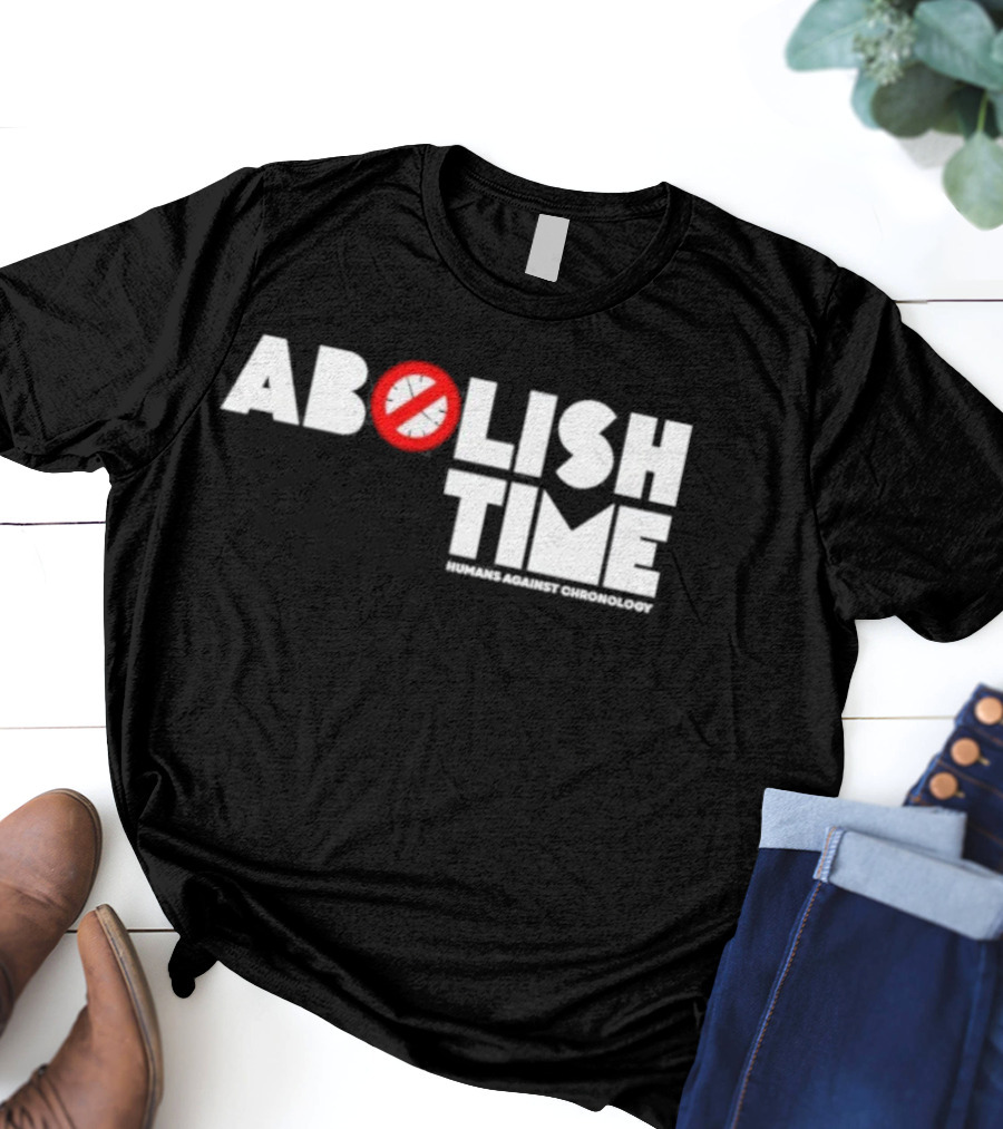 Abolish Time Humans Against Chronology Anti-Chronos Movement T-Shirt