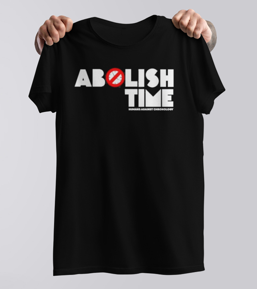 Abolish Time Humans Against Chronology Anti-Chronos Movement T-Shirt