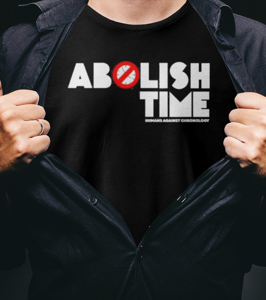 Abolish Time Humans Against Chronology Anti-Chronos Movement T-Shirt