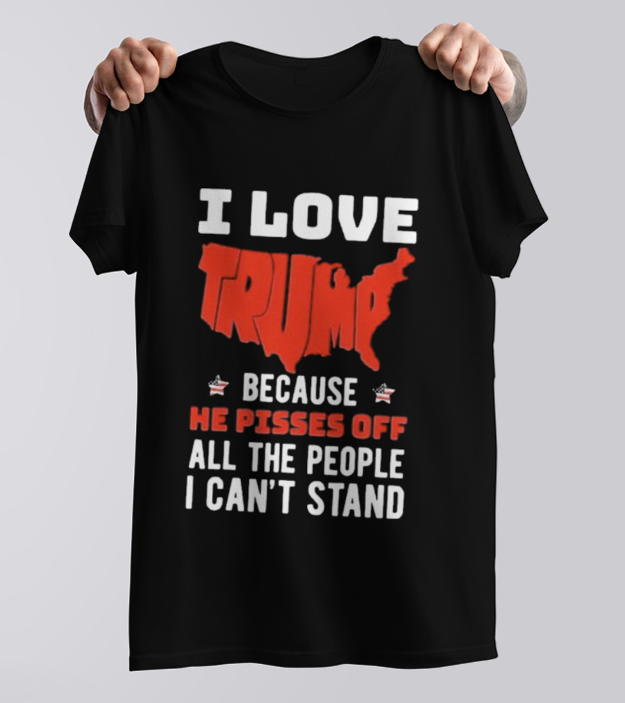 I Love Trump Because He Pisses Off All The People I Can’t Stand USA Map T-Shirt