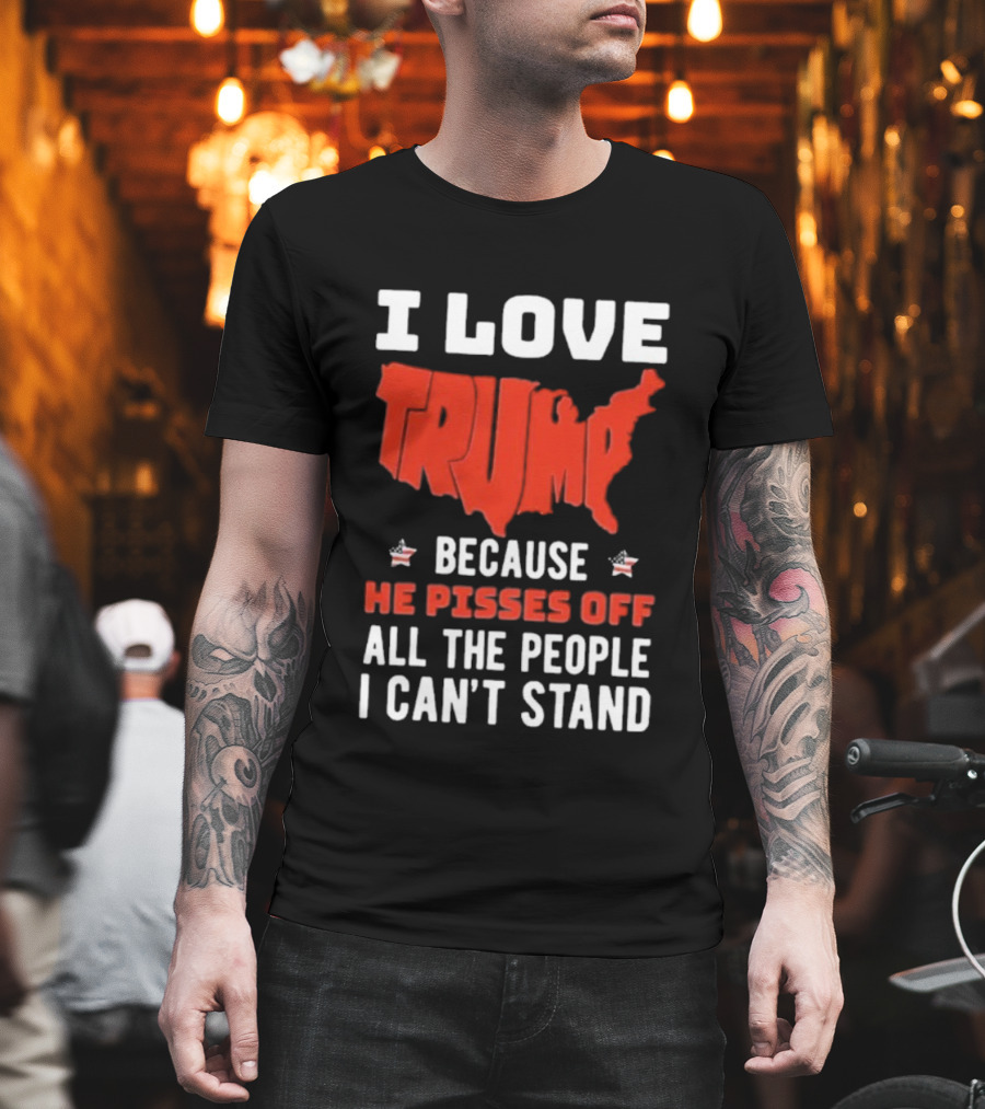 I Love Trump Because He Pisses Off All The People I Can’t Stand USA Map T-Shirt