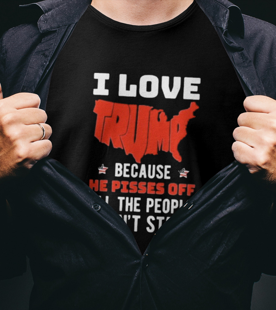 I Love Trump Because He Pisses Off All The People I Can’t Stand USA Map T-Shirt