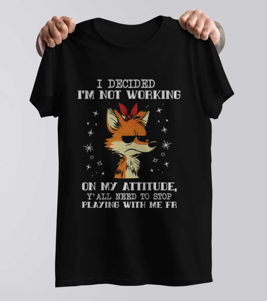 I Decided I'm Not Working On My Attitude Wolf Y'all Need To Stop Playing With Me Fr T-Shirt
