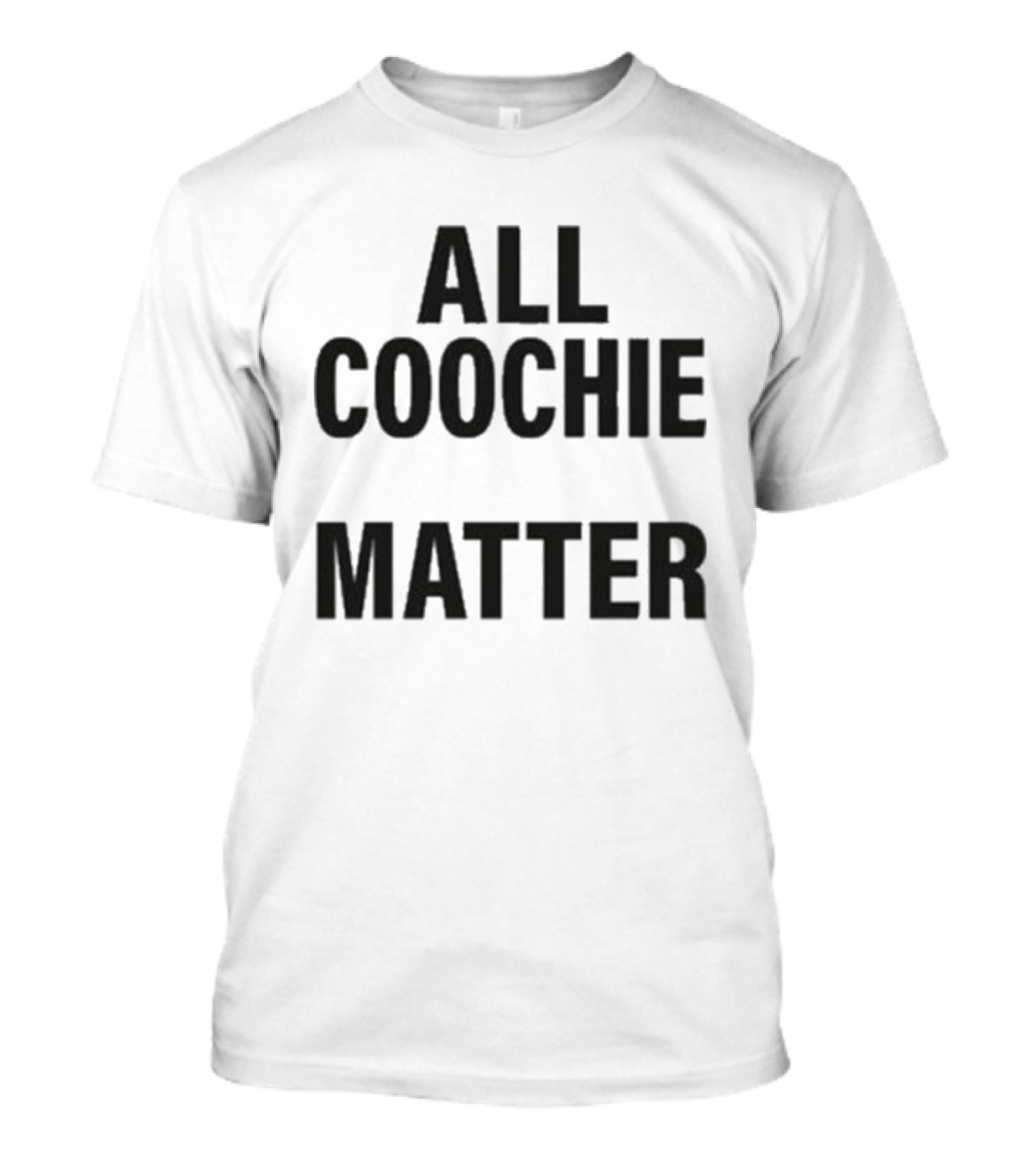 All Coochie Matter Empowerment Message T-Shirt