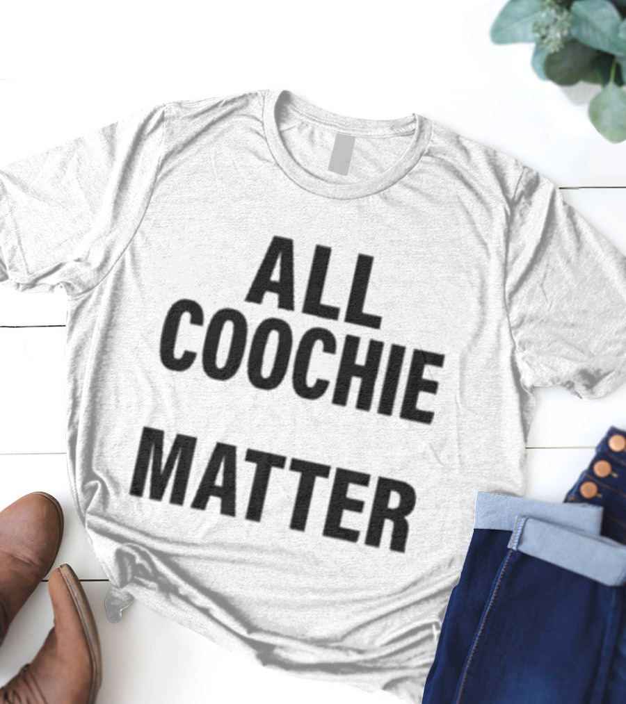 All Coochie Matter Empowerment Message T-Shirt