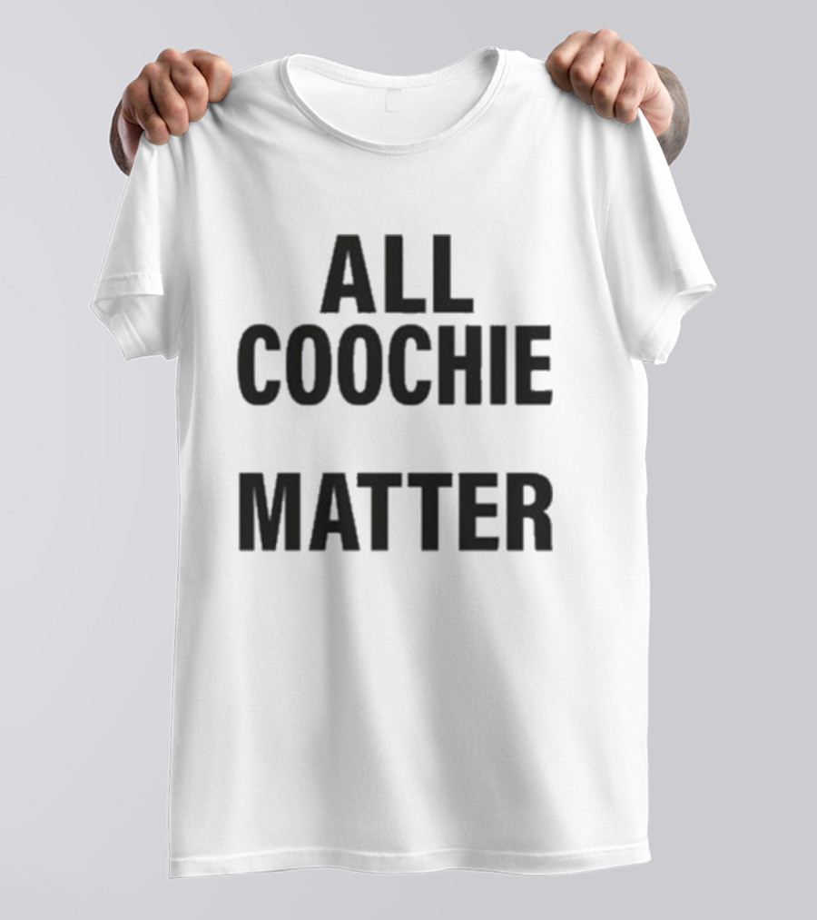 All Coochie Matter Empowerment Message T-Shirt
