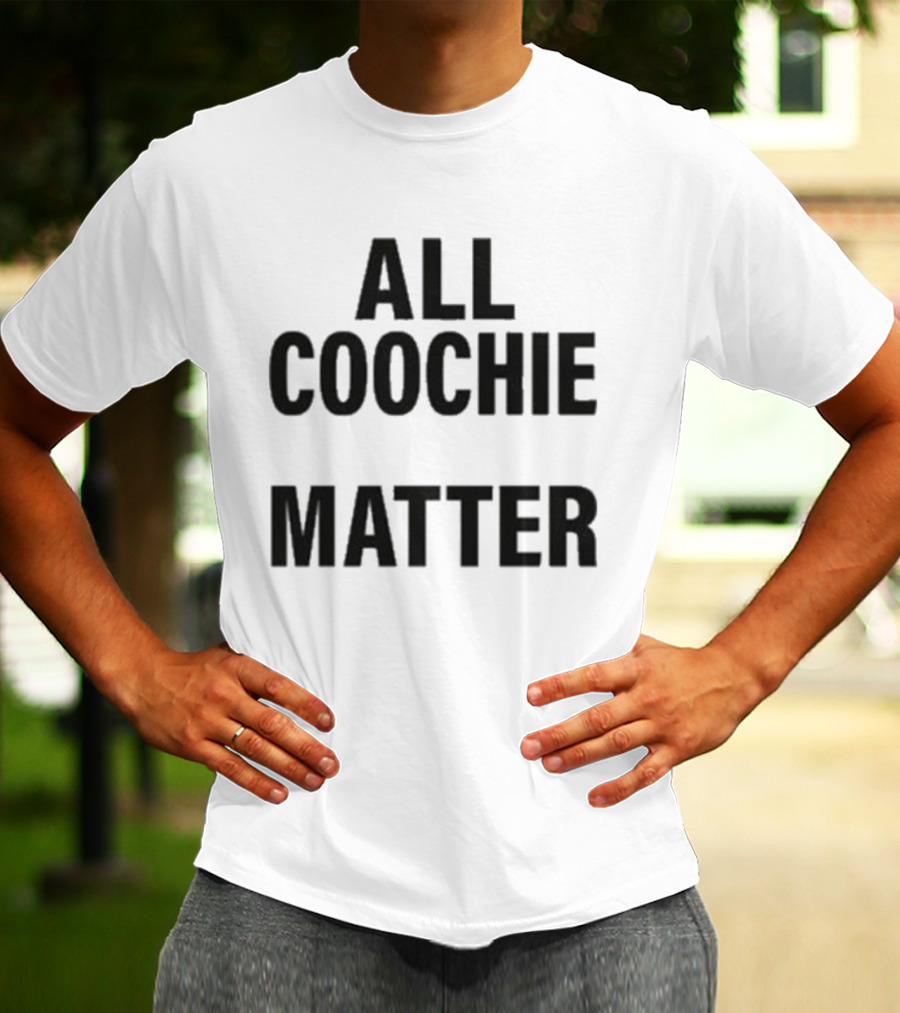 All Coochie Matter Empowerment Message T-Shirt