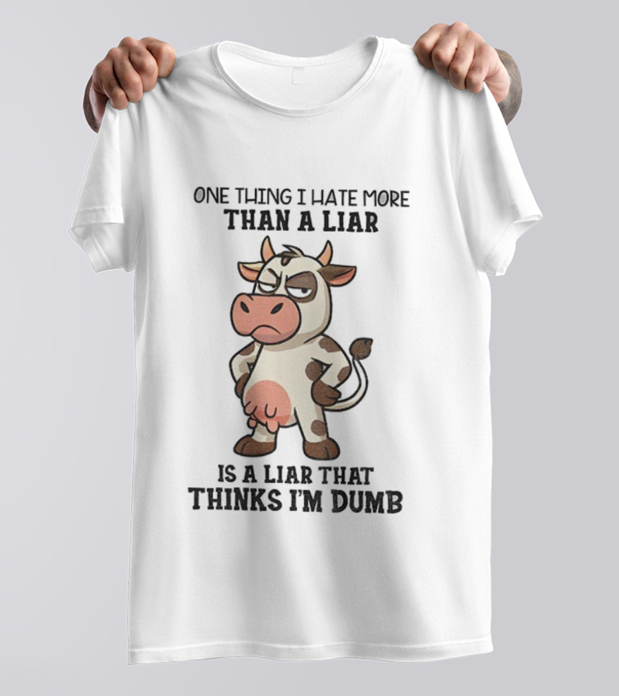 Angry Cow One Thing I Hate More Than A Liar Is A Liar That Thinks I’m Dumb T-Shirt