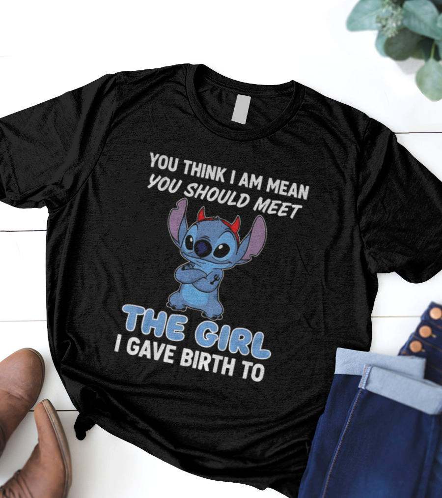 Stitch Devil You Think I Am Mean You Should Meet The Girl I Gave Birth To T-Shirt