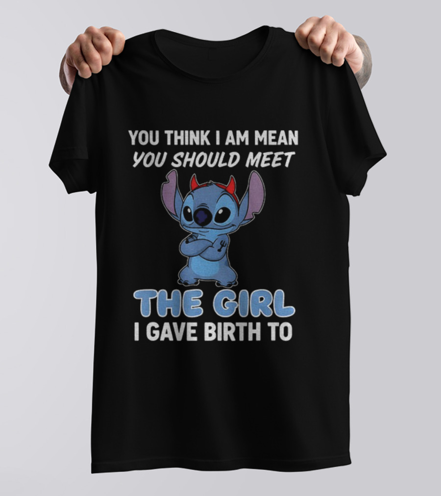 Stitch Devil You Think I Am Mean You Should Meet The Girl I Gave Birth To T-Shirt