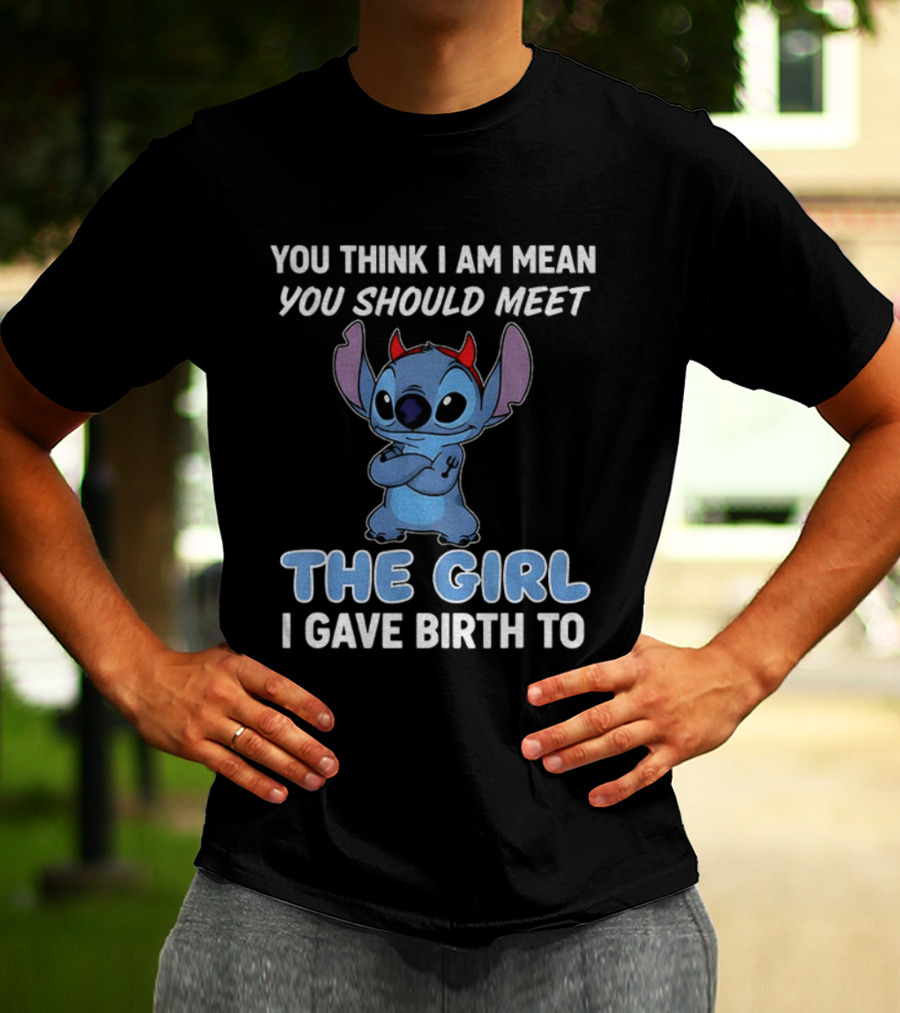 Stitch Devil You Think I Am Mean You Should Meet The Girl I Gave Birth To T-Shirt