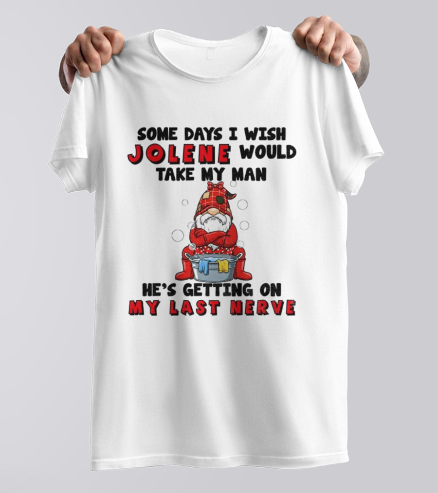 Some Days I Wish Jolene Would Take My Man He's Getting On My Last Nerve Gnome T-Shirt