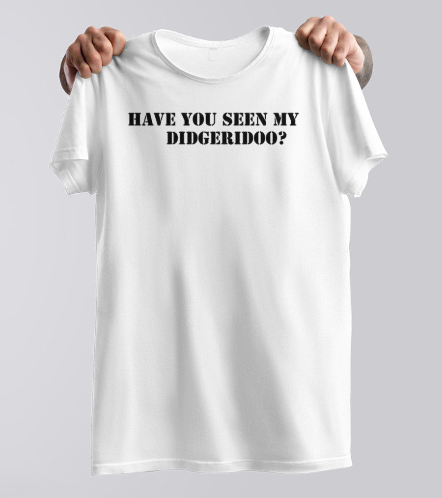 Have You Seen My Didgeridoo Text Statement T-Shirt