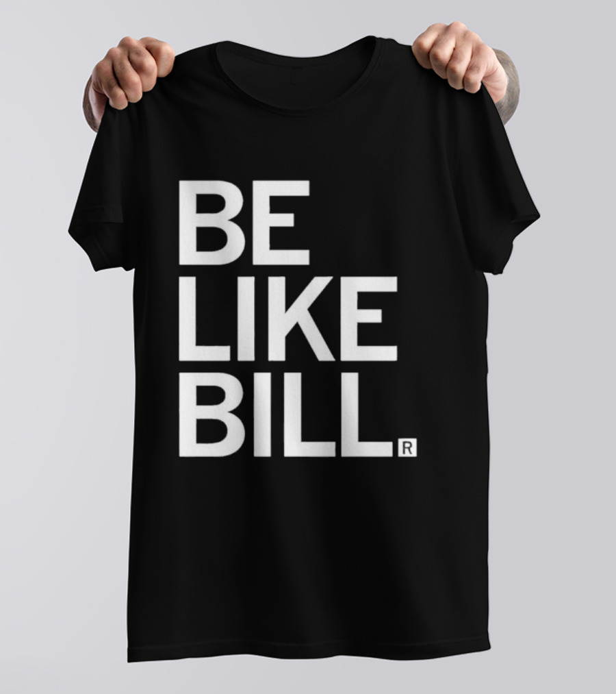 BE LIKE BILL T-Shirt